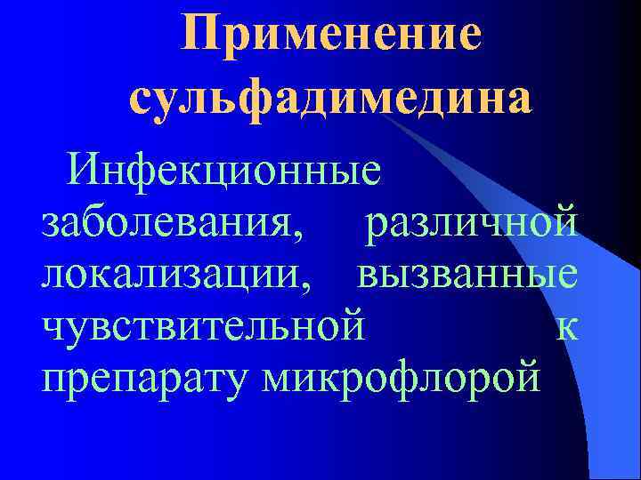Применение сульфадимедина Инфекционные заболевания, различной локализации, вызванные чувствительной к препарату микрофлорой 