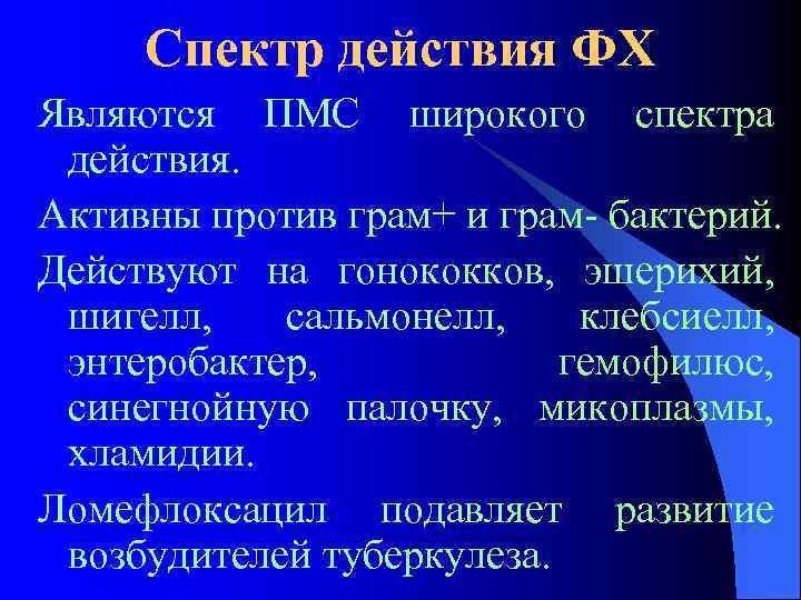 Спектр действия ФХ Являются ПМС широкого спектра действия. Активны против грам+ и грам- бактерий.