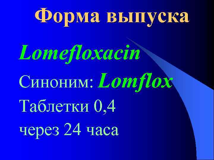 Форма выпуска Lomefloxacin Синоним: Lomflox Таблетки 0, 4 через 24 часа 