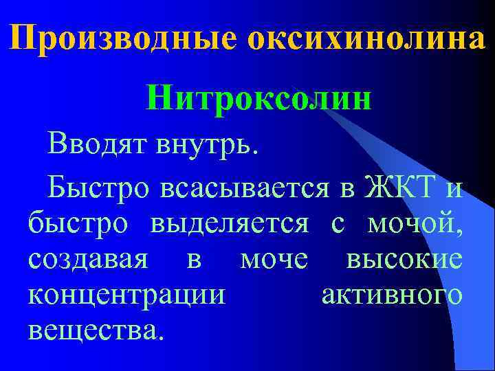 Производные оксихинолина Нитроксолин Вводят внутрь. Быстро всасывается в ЖКТ и быстро выделяется с мочой,