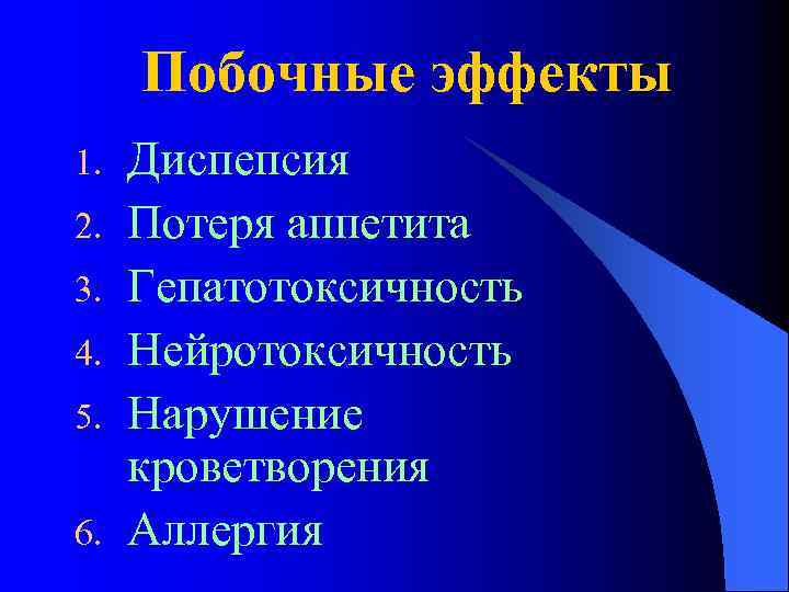 Побочные эффекты 1. 2. 3. 4. 5. 6. Диспепсия Потеря аппетита Гепатотоксичность Нейротоксичность Нарушение