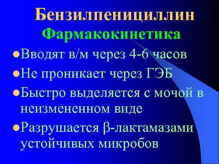 Бензилпенициллин Фармакокинетика l. Вводят в/м через 4 -6 часов l. Не проникает через ГЭБ