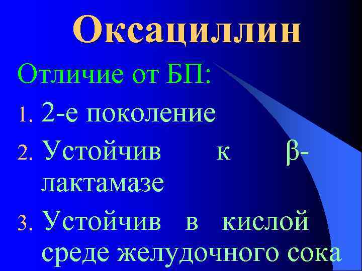 Оксациллин Отличие от БП: 1. 2 -е поколение 2. Устойчив к βлактамазе 3. Устойчив