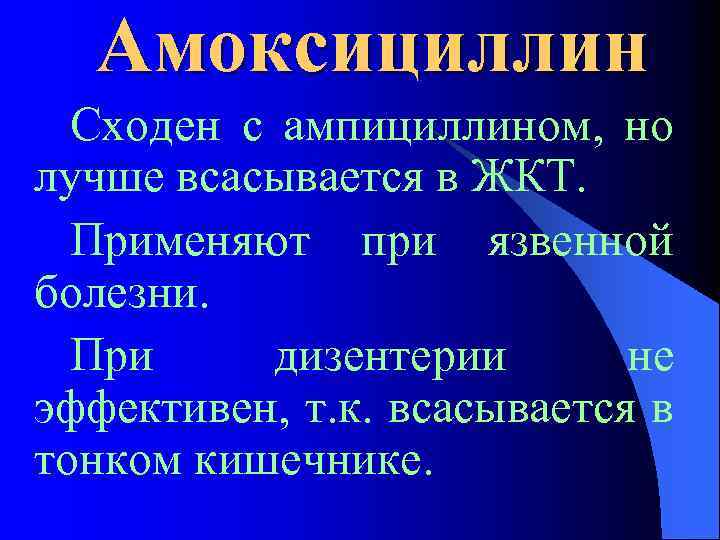 Амоксициллин Сходен с ампициллином, но лучше всасывается в ЖКТ. Применяют при язвенной болезни. При