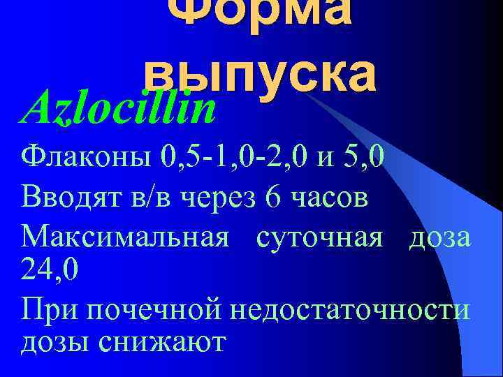 Форма выпуска Azlocillin Флаконы 0, 5 -1, 0 -2, 0 и 5, 0 Вводят