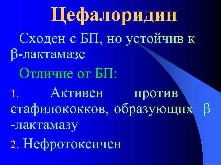 Цефалоридин Сходен с БП, но устойчив к β-лактамазе Отличие от БП: 1. Активен против