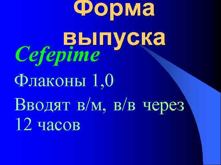 Форма выпуска Cefepime Флаконы 1, 0 Вводят в/м, в/в через 12 часов 