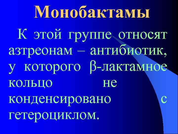 Монобактамы К этой группе относят азтреонам – антибиотик, у которого β-лактамное кольцо не конденсировано