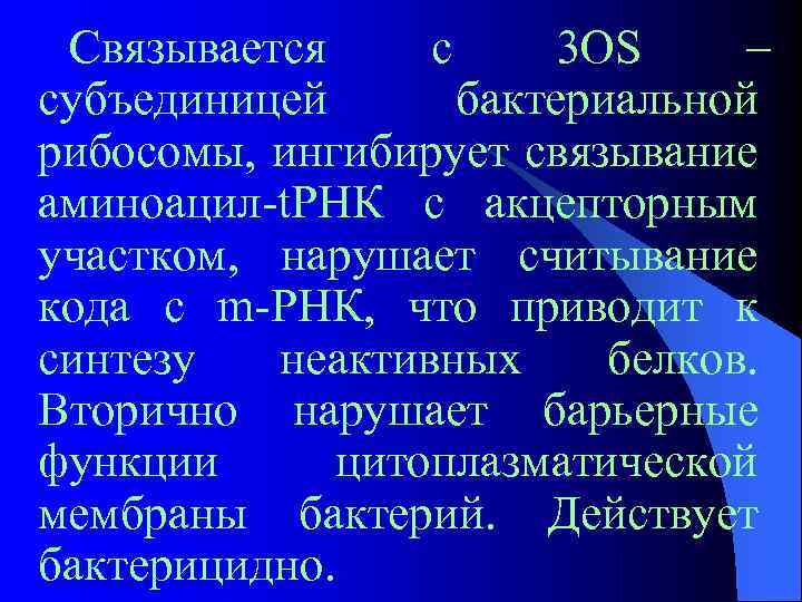 Связывается с 3 ОS – субъединицей бактериальной рибосомы, ингибирует связывание аминоацил-t. РНК с акцепторным