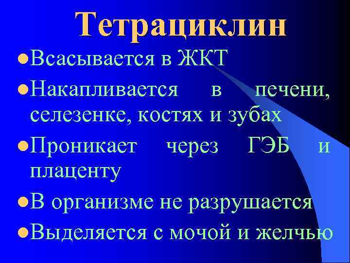 Тетрациклин l. Всасывается в ЖКТ l. Накапливается в печени, селезенке, костях и зубах l.