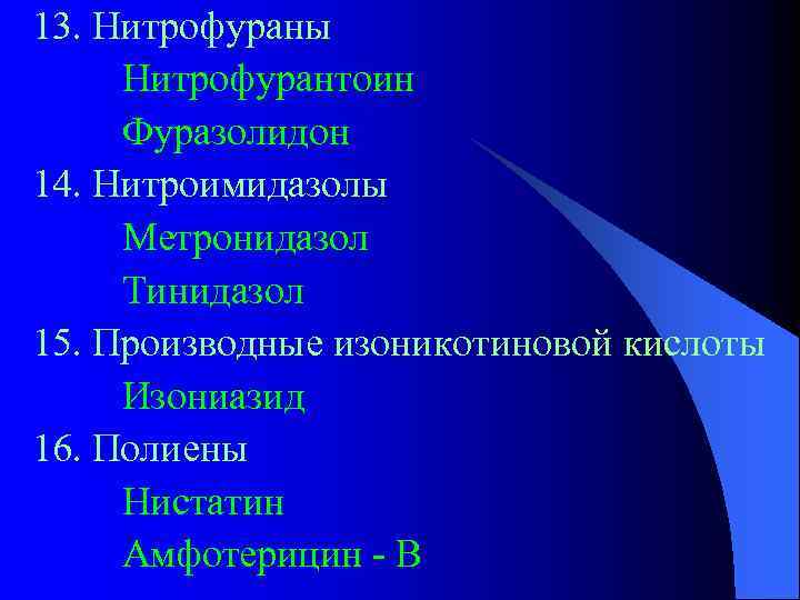 13. Нитрофураны Нитрофурантоин Фуразолидон 14. Нитроимидазолы Метронидазол Тинидазол 15. Производные изоникотиновой кислоты Изониазид 16.