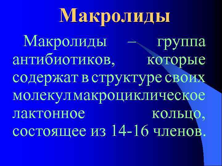 Макролиды – группа антибиотиков, которые содержат в структуре своих молекул макроциклическое лактонное кольцо, состоящее