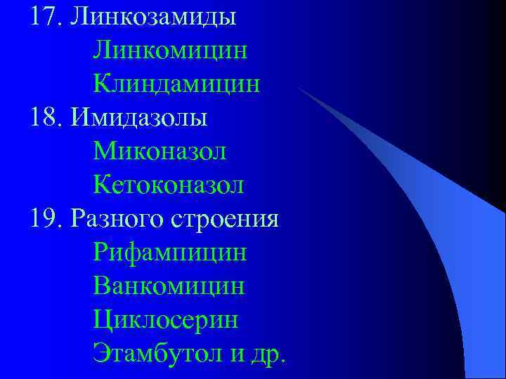 17. Линкозамиды Линкомицин Клиндамицин 18. Имидазолы Миконазол Кетоконазол 19. Разного строения Рифампицин Ванкомицин Циклосерин