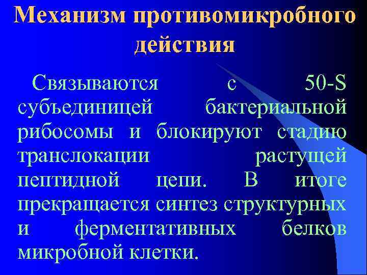 Механизм противомикробного действия Связываются с 50 -S субъединицей бактериальной рибосомы и блокируют стадию транслокации