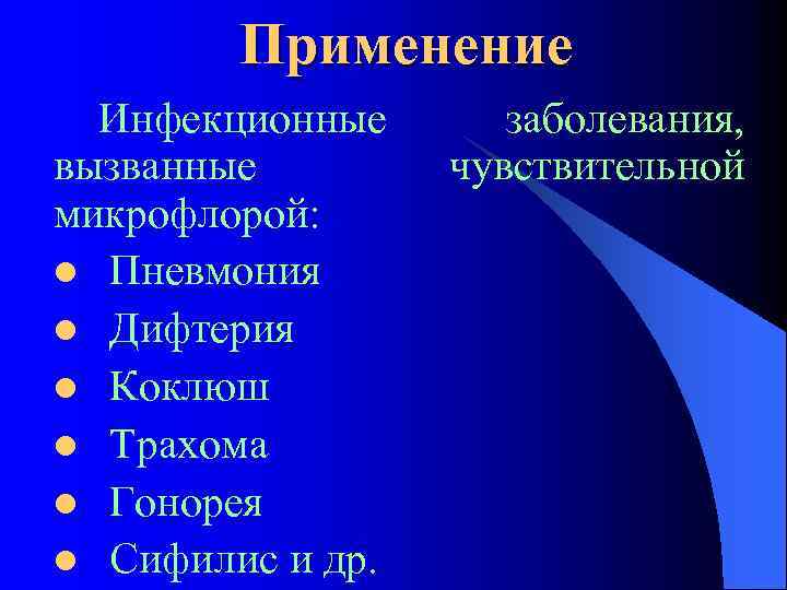 Применение Инфекционные вызванные микрофлорой: l Пневмония l Дифтерия l Коклюш l Трахома l Гонорея