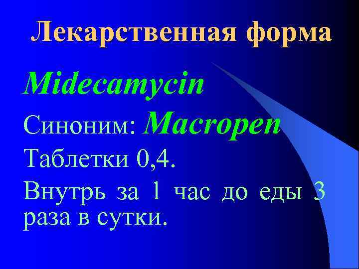 Лекарственная форма Midecamycin Синоним: Macropen Таблетки 0, 4. Внутрь за 1 час до еды