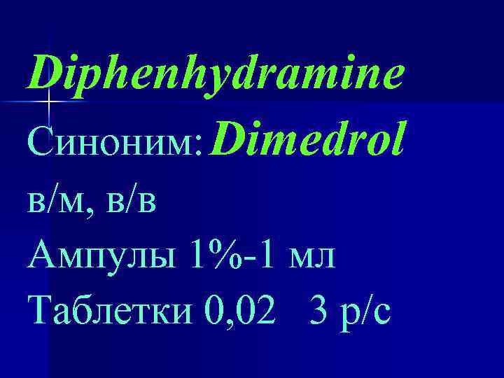 Diphenhydramine Синоним: Dimedrol в/м, в/в Ампулы 1%-1 мл Таблетки 0, 02 3 р/с 