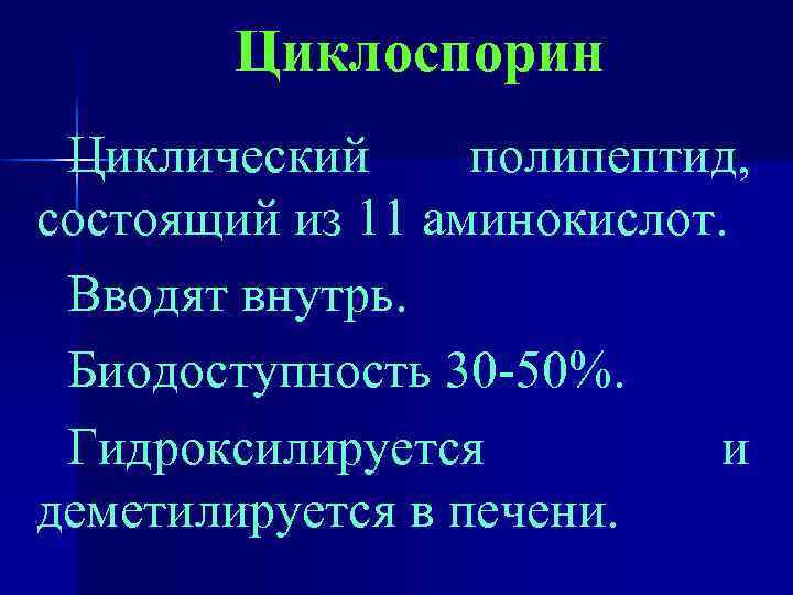 Циклоспорин Циклический полипептид, состоящий из 11 аминокислот. Вводят внутрь. Биодоступность 30 -50%. Гидроксилируется и