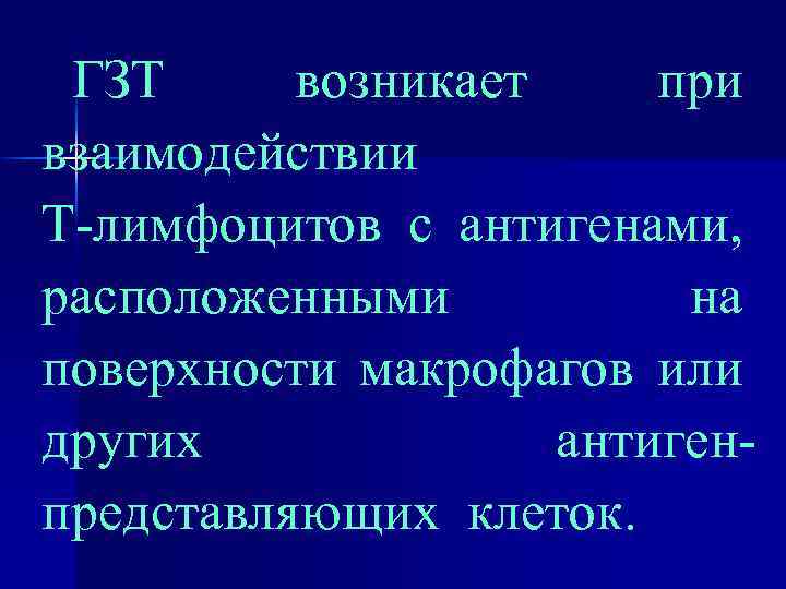 ГЗТ возникает при взаимодействии Т-лимфоцитов с антигенами, расположенными на поверхности макрофагов или других антигенпредставляющих