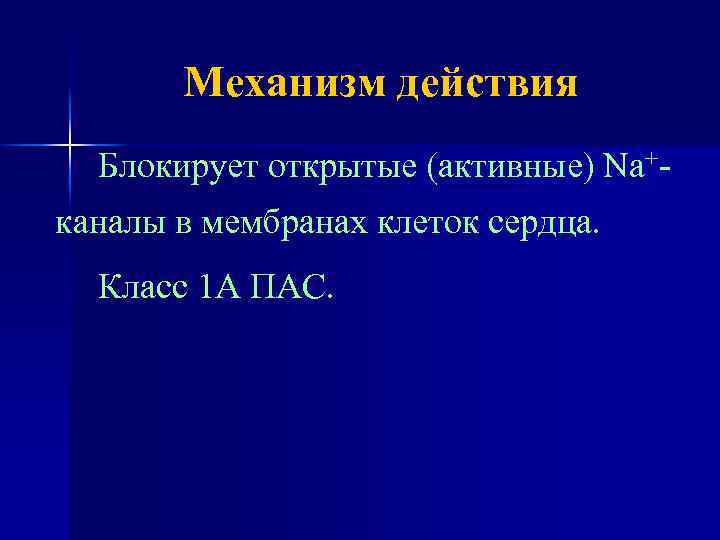 Механизм действия Блокирует открытые (активные) Na+каналы в мембранах клеток сердца. Класс 1 А ПАС.