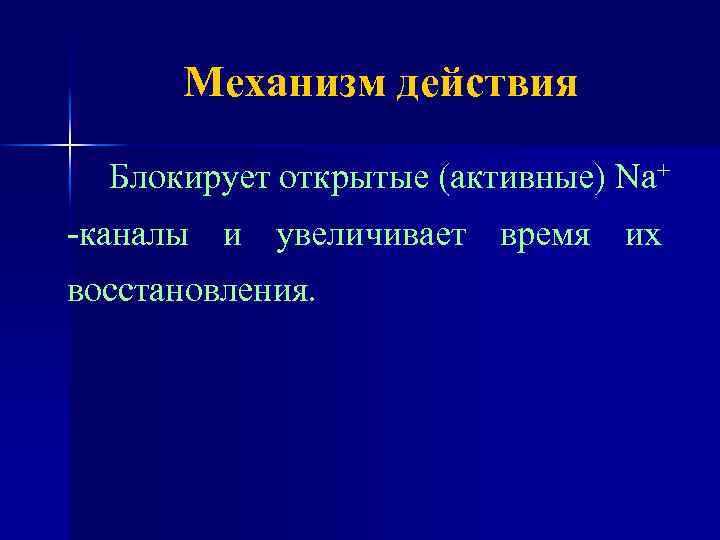 Механизм действия Блокирует открытые (активные) Na+ -каналы и увеличивает время их восстановления. 