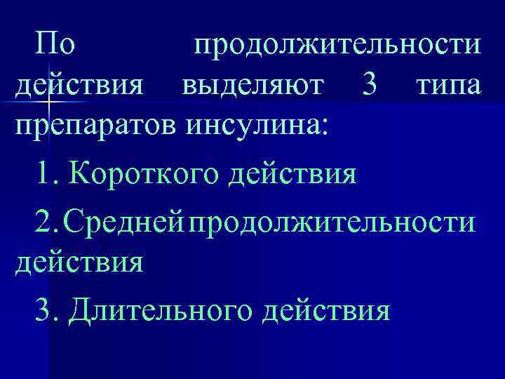 По продолжительности действия выделяют 3 типа препаратов инсулина: 1. Короткого действия 2. Средней продолжительности