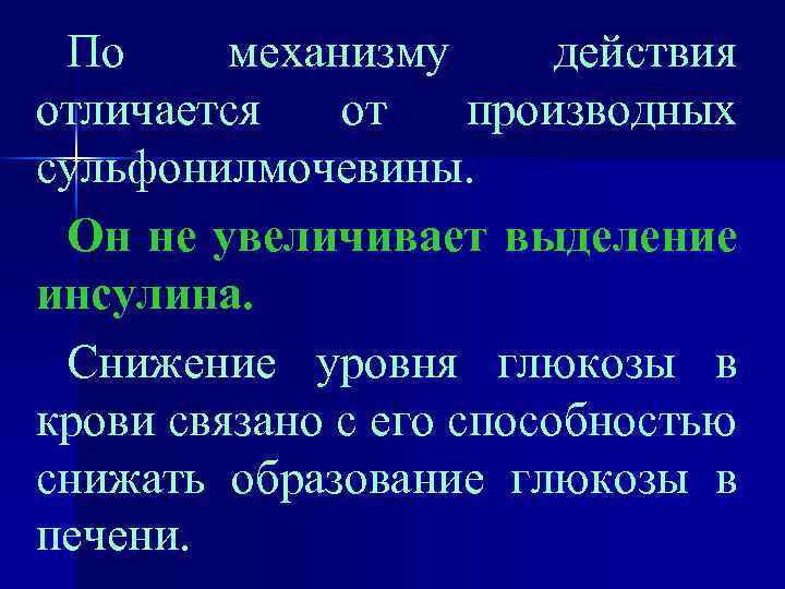 По механизму действия отличается от производных сульфонилмочевины. Он не увеличивает выделение инсулина. Снижение уровня