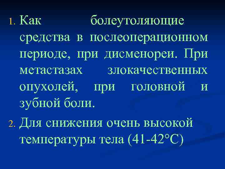 Как болеутоляющие средства в послеоперационном периоде, при дисменореи. При метастазах злокачественных опухолей, при головной