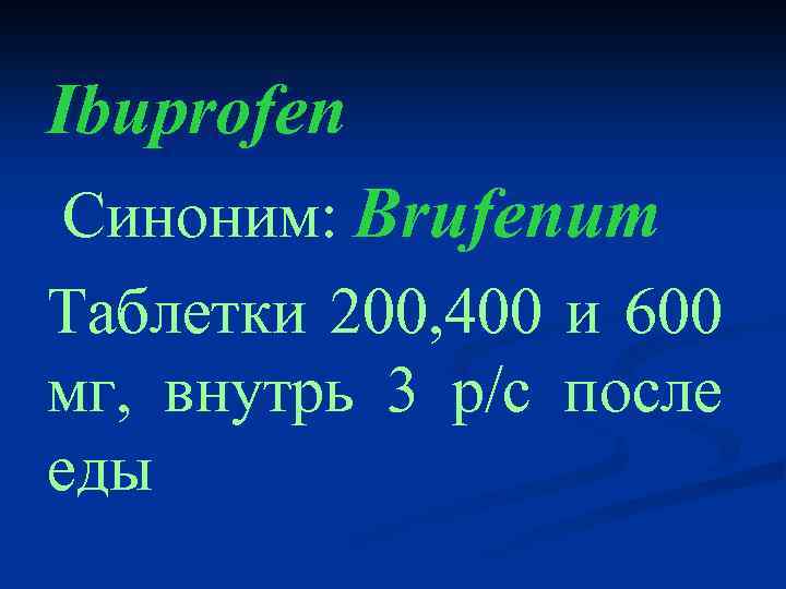 Ibuprofen Cиноним: Brufenum Таблетки 200, 400 и 600 мг, внутрь 3 р/с после еды