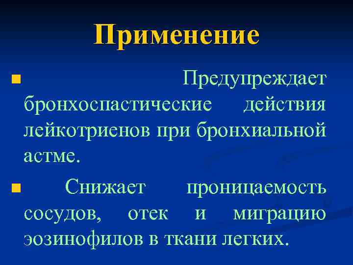 Применение Предупреждает бронхоспастические действия лейкотриенов при бронхиальной астме. n Снижает проницаемость сосудов, отек и