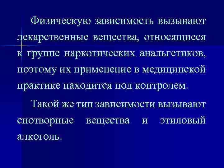 Физическую зависимость вызывают лекарственные вещества, относящиеся к группе наркотических анальгетиков, поэтому их применение в