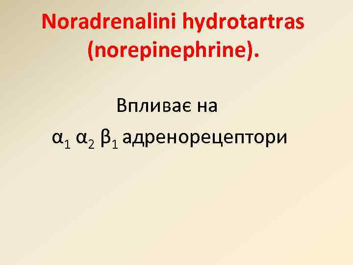 Noradrenalini hydrotartras (norepinephrine). Впливає на α 1 α 2 β 1 адренорецептори 