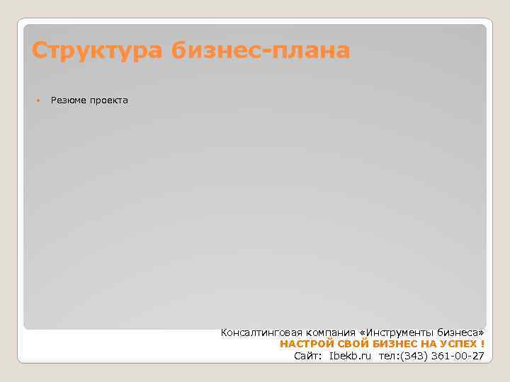 Структура бизнес-плана Резюме проекта Консалтинговая компания «Инструменты бизнеса» НАСТРОЙ СВОЙ БИЗНЕС НА УСПЕХ !
