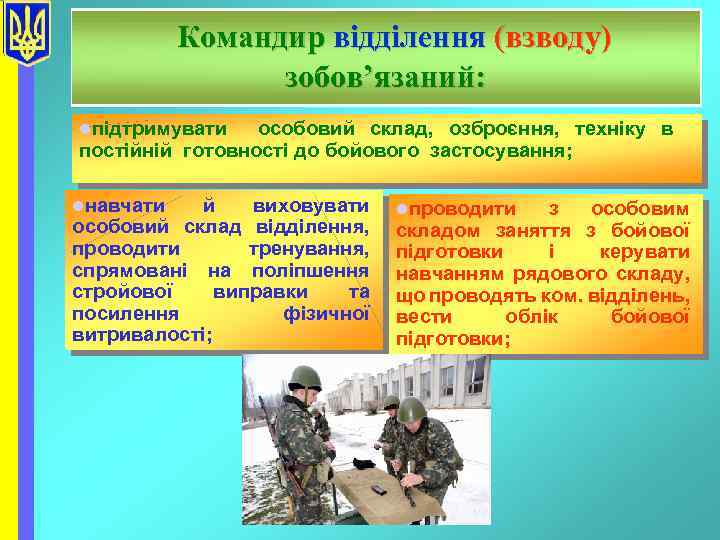 Командир відділення (взводу) зобов’язаний: lпідтримувати особовий склад, озброєння, техніку в постійній готовності до бойового