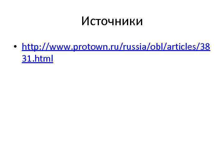 Источники • http: //www. protown. ru/russia/obl/articles/38 31. html 