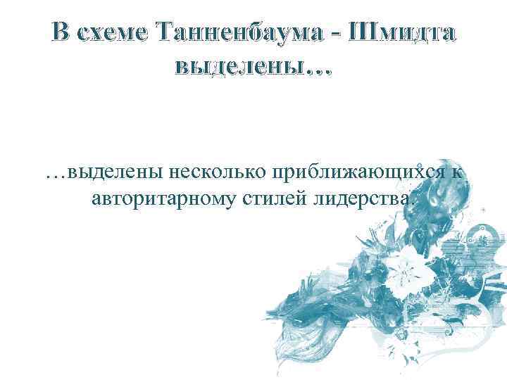 В схеме Танненбаума - Шмидта выделены… …выделены несколько приближающихся к авторитарному стилей лидерства. 