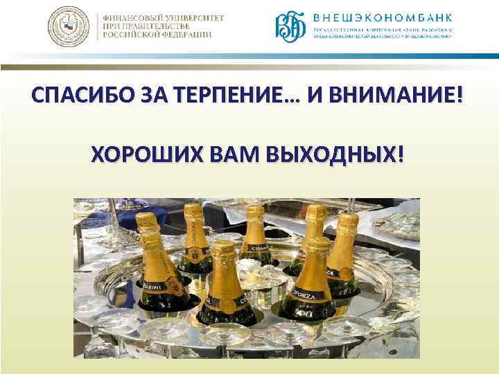 СПАСИБО ЗА ТЕРПЕНИЕ… И ВНИМАНИЕ! ХОРОШИХ ВАМ ВЫХОДНЫХ! 