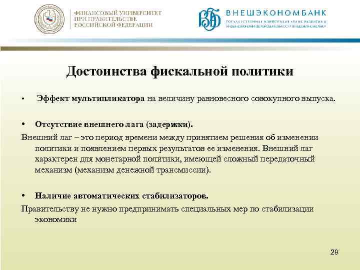 Достоинства фискальной политики • Эффект мультипликатора на величину равновесного совокупного выпуска. • Отсутствие внешнего