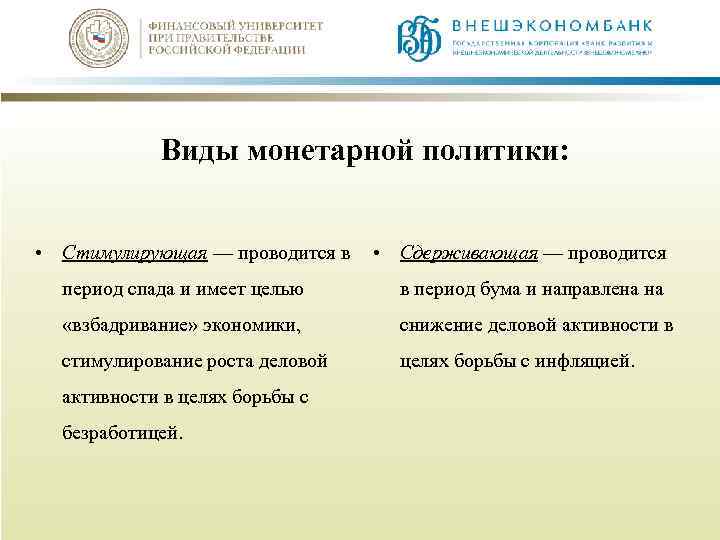 Виды монетарной политики: • Стимулирующая — проводится в • Сдерживающая — проводится период спада