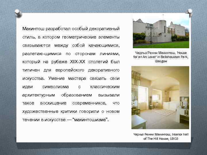 Макинтош разработал особый декоративный Макинтош стиль, в котором геометрические элементы связываются между собой качающимися,
