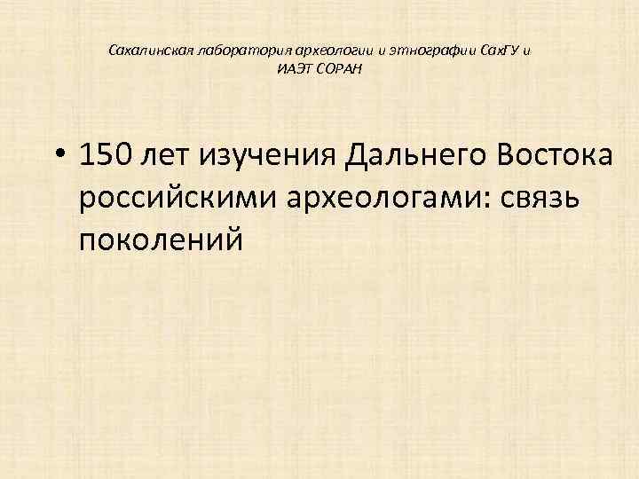 Сахалинская лаборатория археологии и этнографии Сах. ГУ и ИАЭТ СОРАН • 150 лет изучения
