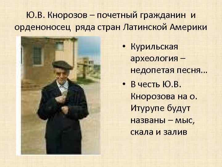 Ю. В. Кнорозов – почетный гражданин и орденоносец ряда стран Латинской Америки • Курильская