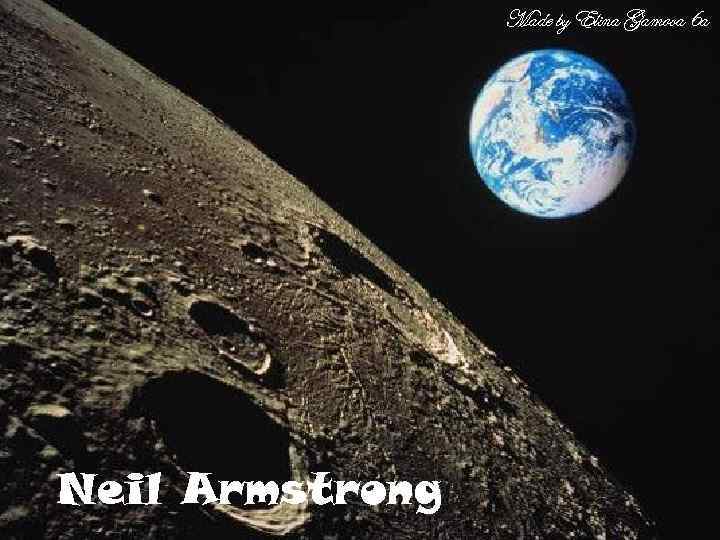 Made by Elina Gamova 6 a Neil Armstrong 