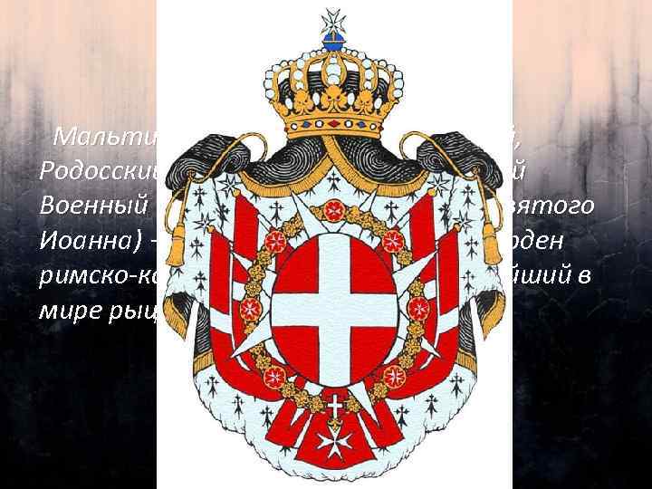 Мальтийский орден (Иерусалимский, Родосский и Мальтийский Суверенный Военный Странноприимный Орден Святого Иоанна) — рыцарский