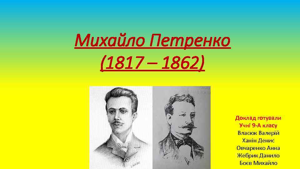 Михайло Петренко (1817 – 1862) Доклад готували Учні 9 -А класу Власюк Валерій Ханін