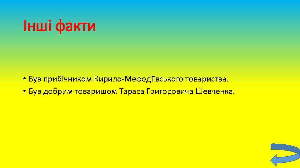 Інші факти • Був прибічником Кирило-Мефодіївського товариства. • Був добрим товаришом Тараса Григоровича Шевченка.