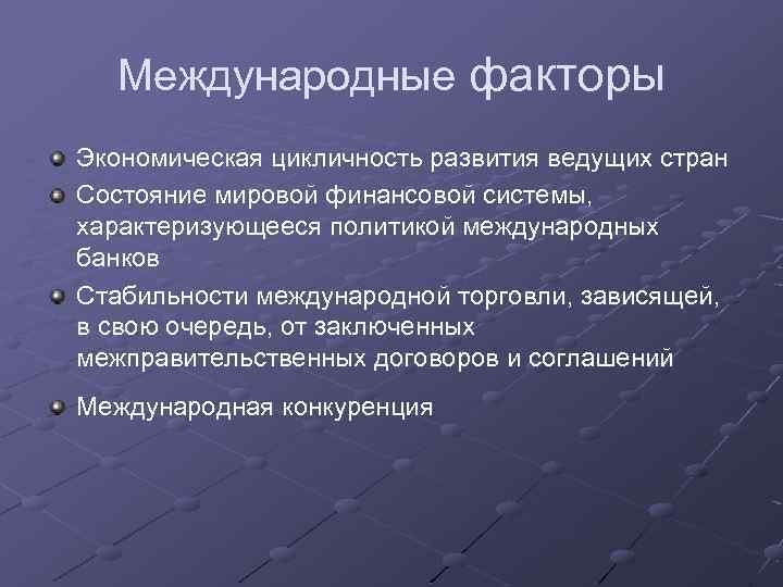 Международные факторы Экономическая цикличность развития ведущих стран Состояние мировой финансовой системы, характеризующееся политикой международных