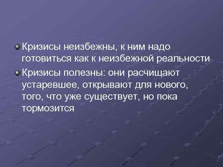Кризисы неизбежны, к ним надо готовиться как к неизбежной реальности Кризисы полезны: они расчищают