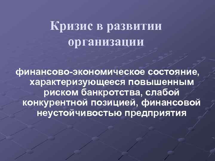 Кризис в развитии организации финансово-экономическое состояние, характеризующееся повышенным риском банкротства, слабой конкурентной позицией, финансовой