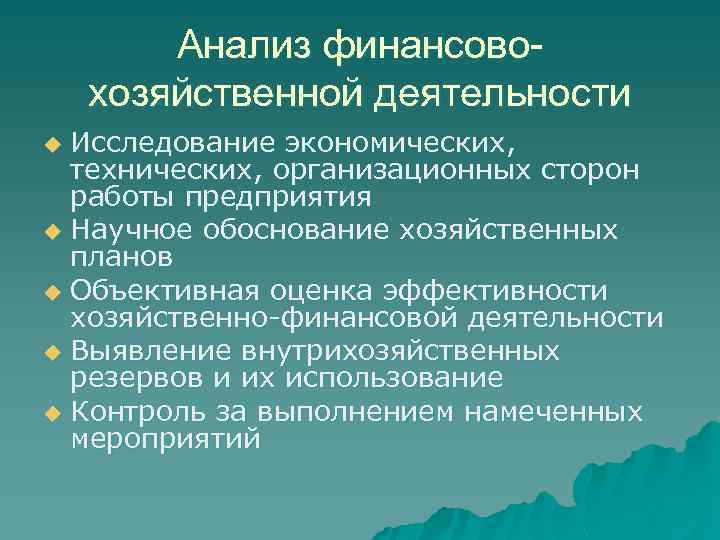 Анализ финансовохозяйственной деятельности Исследование экономических, технических, организационных сторон работы предприятия u Научное обоснование хозяйственных